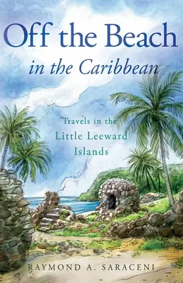 La plage dans les Caraïbes : voyages dans les petites îles sous le vent - Off the Beach in the Caribbean: Travels in the Little Leeward Islands