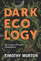 L'écologie noire : Pour une logique de coexistence future - Dark Ecology: For a Logic of Future Coexistence