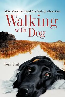 Marcher avec un chien : Ce que le meilleur ami de l'homme peut nous apprendre sur Dieu - Walking with Dog: What Man's Best Friend Can Teach Us About God