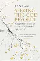 A la recherche de Dieu au-delà : Un guide pour débutants sur la spiritualité apophatique chrétienne - Seeking the God Beyond: A Beginner's Guide to Christian Apophatic Spirituality