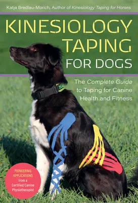 Kinesiology Taping for Dogs : The Complete Guide to Taping for Canine Health and Fitness (Le taping kinésiologique pour les chiens : le guide complet du taping pour la santé et la forme physique des chiens) - Kinesiology Taping for Dogs: The Complete Guide to Taping for Canine Health and Fitness