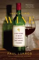 Inventer le vin : Une nouvelle histoire de l'un des plaisirs les plus anciens du monde - Inventing Wine: A New History of One of the World's Most Ancient Pleasures