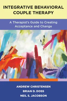 La thérapie comportementale intégrative du couple : Guide du thérapeute pour créer l'acceptation et le changement, deuxième édition - Integrative Behavioral Couple Therapy: A Therapist's Guide to Creating Acceptance and Change, Second Edition