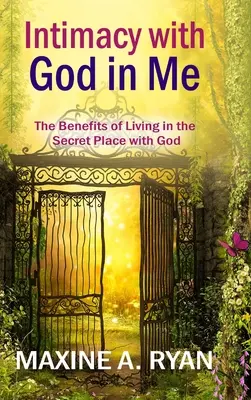 L'intimité avec Dieu en moi : Les avantages de vivre dans le secret de Dieu - Intimacy with God in Me: The Benefits of Living in the Secret Place with God