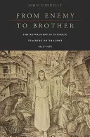 De l'ennemi au frère : La révolution de l'enseignement catholique sur les Juifs, 1933-1965 - From Enemy to Brother: The Revolution in Catholic Teaching on the Jews, 1933-1965