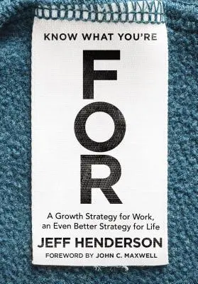 Savoir ce que l'on fait : Une stratégie de croissance pour le travail, une stratégie encore meilleure pour la vie - Know What You're for: A Growth Strategy for Work, an Even Better Strategy for Life