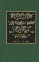 Le service eucharistique de l'Église catholique apostolique et son influence sur les renouvellements liturgiques réformés de l'Église catholique apostolique : Les renouvellements liturgiques réformés du XIXe siècle - The Eucharistic Service of the Catholic Apostolic Church and Its Influence on: Reformed Liturgical Renewals of the Nineteenth Century