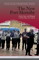 Le nouveau Port Moresby : Genre, espace et appartenance en Papouasie-Nouvelle-Guinée urbaine - The New Port Moresby: Gender, Space, and Belonging in Urban Papua New Guinea