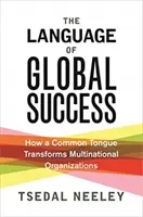 La langue de la réussite mondiale : Comment une langue commune transforme les organisations multinationales - The Language of Global Success: How a Common Tongue Transforms Multinational Organizations