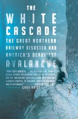 La cascade blanche : La catastrophe du chemin de fer du Grand Nord et l'avalanche la plus meurtrière d'Amérique - The White Cascade: The Great Northern Railway Disaster and America's Deadliest Avalanche