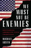 Nous ne devons pas être ennemis : Restaurer la tradition civique de l'Amérique - We Must Not Be Enemies: Restoring America's Civic Tradition