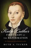 Katie Luther, première dame de la Réforme : La vie non conventionnelle de Katharina Von Bora - Katie Luther, First Lady of the Reformation: The Unconventional Life of Katharina Von Bora