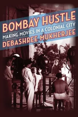 Bombay Hustle : Faire du cinéma dans une ville coloniale - Bombay Hustle: Making Movies in a Colonial City