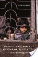 Les femmes, la guerre et la création du Bangladesh : Se souvenir de 1971 - Women, War, and the Making of Bangladesh: Remembering 1971