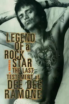 La légende d'une rock star : A Memoir : Le dernier testament de Dee Dee Ramone - Legend of a Rock Star: A Memoir: The Last Testament of Dee Dee Ramone