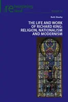 La vie et l'œuvre de Richard King : religion, nationalisme et modernisme - The Life and Work of Richard King; Religion, Nationalism and Modernism