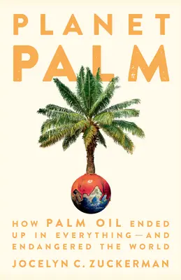 Planet Palm : Comment l'huile de palme s'est retrouvée dans tout et a mis le monde en danger - Planet Palm: How Palm Oil Ended Up in Everything--And Endangered the World