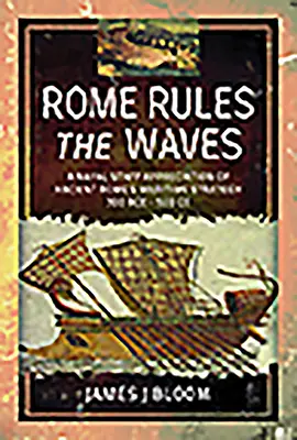 Rome règne sur les vagues : Une appréciation de l'état-major de la marine sur la stratégie maritime de la Rome antique, 300 avant J.-C. - 500 après J.-C. - Rome Rules the Waves: A Naval Staff Appreciation of Ancient Rome's Maritime Strategy 300 Bce - 500 Ce