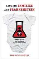 Entre les familles et Frankenstein : La politique du don d'ovules aux États-Unis - Between Families and Frankenstein: The Politics of Egg Donation in the United States