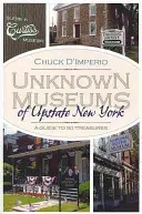 Les musées inconnus du nord de l'État de New York : Un guide de 50 trésors - Unknown Museums of Upstate New York: A Guide to 50 Treasures