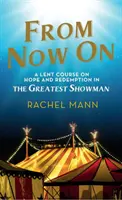 A partir de maintenant : un cours de carême sur l'espoir et la rédemption dans le Greatest Showman - From Now On: A Lent Course on Hope and Redemption in the Greatest Showman