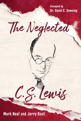 Le négligé C.S. Lewis : Explorer les richesses de ses livres les plus méconnus - The Neglected C.S. Lewis: Exploring the Riches of His Most Overlooked Books