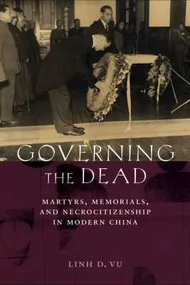 Gouverner les morts : martyrs, mémoriaux et nécro-citoyenneté dans la Chine moderne - Governing the Dead: Martyrs, Memorials, and Necrocitizenship in Modern China