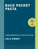 Back Pocket Pasta : Inspired Dinners to Cook on the Fly : Un livre de cuisine - Back Pocket Pasta: Inspired Dinners to Cook on the Fly: A Cookbook