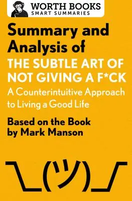 Résumé et analyse de L'art subtil de se foutre de la gueule du monde : Une approche contre-intuitive pour vivre une bonne vie : D'après le livre de Mark Manson - Summary and Analysis of the Subtle Art of Not Giving A F*Ck: A Counterintuitive Approach to Living a Good Life: Based on the Book by Mark Manson