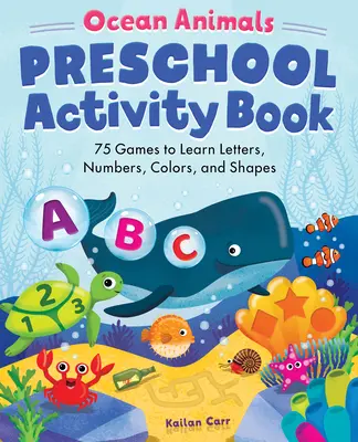 Livre d'activités préscolaires Ocean Animals : 75 jeux pour apprendre les lettres, les chiffres, les couleurs et les formes - Ocean Animals Preschool Activity Book: 75 Games to Learn Letters, Numbers, Colors, and Shapes