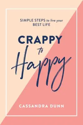 Du mal au bonheur : Des étapes simples pour vivre votre meilleure vie - Crappy to Happy: Simple Steps to Live Your Best Life