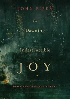 L'aube d'une joie indestructible : Lectures quotidiennes pour l'Avent - The Dawning of Indestructible Joy: Daily Readings for Advent