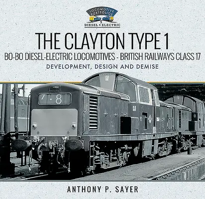 Les locomotives diesel-électriques Clayton Type 1 Bo-Bo - British Railways Classe 17 : Développement, conception et disparition - The Clayton Type 1 Bo-Bo Diesel-Electric Locomotives - British Railways Class 17: Development, Design and Demise