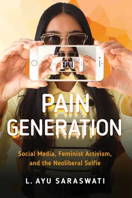 Pain Generation : Médias sociaux, militantisme féministe et selfie néolibéral - Pain Generation: Social Media, Feminist Activism, and the Neoliberal Selfie