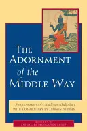 La parure de la voie du milieu : Le Madhyamakalankara de Shantarakshita commenté par Jamgon Mipham - The Adornment of the Middle Way: Shantarakshita's Madhyamakalankara with Commentary by Jamgon Mipham