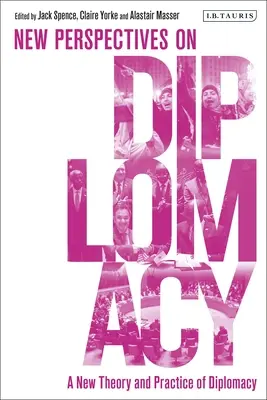 Une nouvelle théorie et une nouvelle pratique de la diplomatie : Nouvelles perspectives sur la diplomatie - A New Theory and Practice of Diplomacy: New Perspectives on Diplomacy