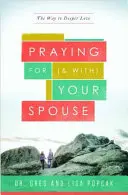 Prier pour (et avec) son conjoint : Le chemin vers un amour plus profond - Praying for (and With) Your Spouse: The Way to Deeper Love