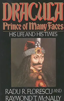 Dracula, prince aux multiples visages : Sa vie et son époque - Dracula, Prince of Many Faces: His Life and His Times