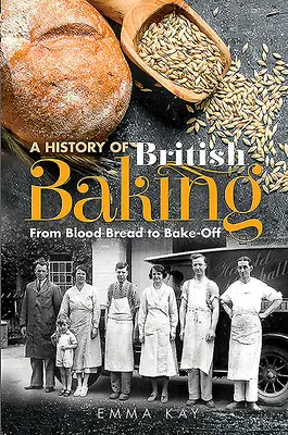 Une histoire de la boulangerie britannique : Du pain au sang au Bake-Off - A History of British Baking: From Blood Bread to Bake-Off