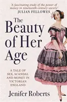 La beauté de son âge : Une histoire de sexe, de scandale et d'argent dans l'Angleterre victorienne - The Beauty of Her Age: A Tale of Sex, Scandal and Money in Victorian England