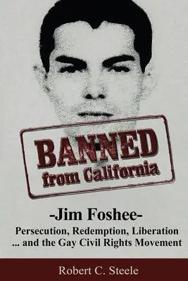 Banned from California : -Jim Foshee - Persécution, rédemption, libération ... et le mouvement des droits civiques des homosexuels - Banned from California: -Jim Foshee- Persecution, Redemption, Liberation ... and the Gay Civil Rights Movement