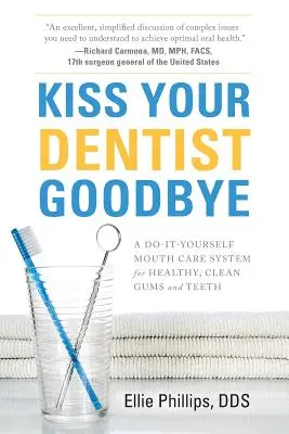 Dites adieu à votre dentiste : Un système de soins bucco-dentaires à faire soi-même pour des gencives et des dents saines et propres - Kiss Your Dentist Goodbye: A Do-It-Yourself Mouth Care System for Healthy, Clean Gums and Teeth