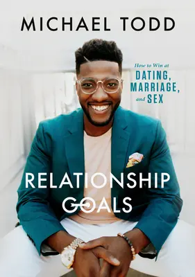 Objectifs relationnels : Comment gagner dans les rencontres, le mariage et le sexe - Relationship Goals: How to Win at Dating, Marriage, and Sex