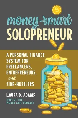 Money-Smart Solopreneur : Un système de finances personnelles pour les freelances, les entrepreneurs et les travailleurs indépendants - Money-Smart Solopreneur: A Personal Finance System for Freelancers, Entrepreneurs, and Side-Hustlers