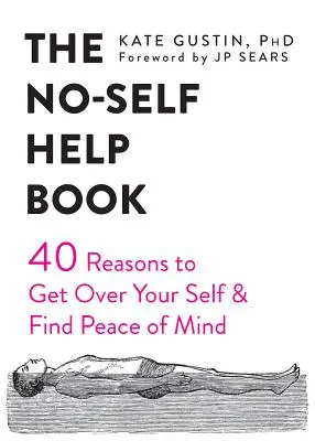 Le livre du non-auto-assistance : Quarante raisons de s'oublier et de trouver la paix de l'esprit - The No-Self Help Book: Forty Reasons to Get Over Your Self and Find Peace of Mind