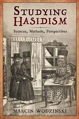 L'étude du hassidisme : Sources, méthodes, perspectives - Studying Hasidism: Sources, Methods, Perspectives