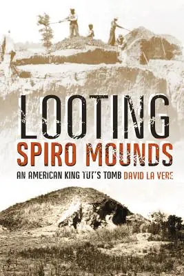 Le pillage des tertres de Spiro : Un tombeau américain du roi Tut - Looting Spiro Mounds: An American King Tut's Tomb