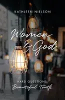 Les femmes et Dieu : Questions difficiles, belles vérités - Women and God: Hard Questions, Beautiful Truth