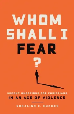 Qui dois-je craindre ? Questions urgentes pour les chrétiens à l'ère de la violence - Whom Shall I Fear?: Urgent Questions for Christians in an Age of Violence