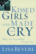 Embrasser les filles et les faire pleurer : Pourquoi les femmes perdent lorsqu'elles cèdent - Kissed the Girls and Made Them Cry: Why Women Lose When They Give in